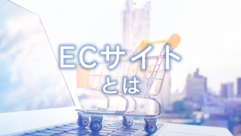 ECサイトとは？ネットショップとの違いや種類・メリットを解説【ECサイトとは】.png